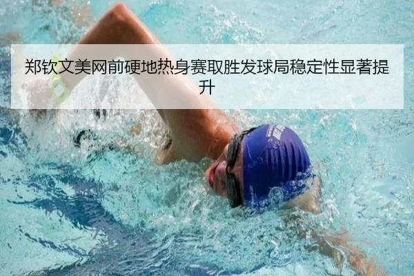 郑钦文美网前硬地热身赛取胜发球局稳定性显著提升